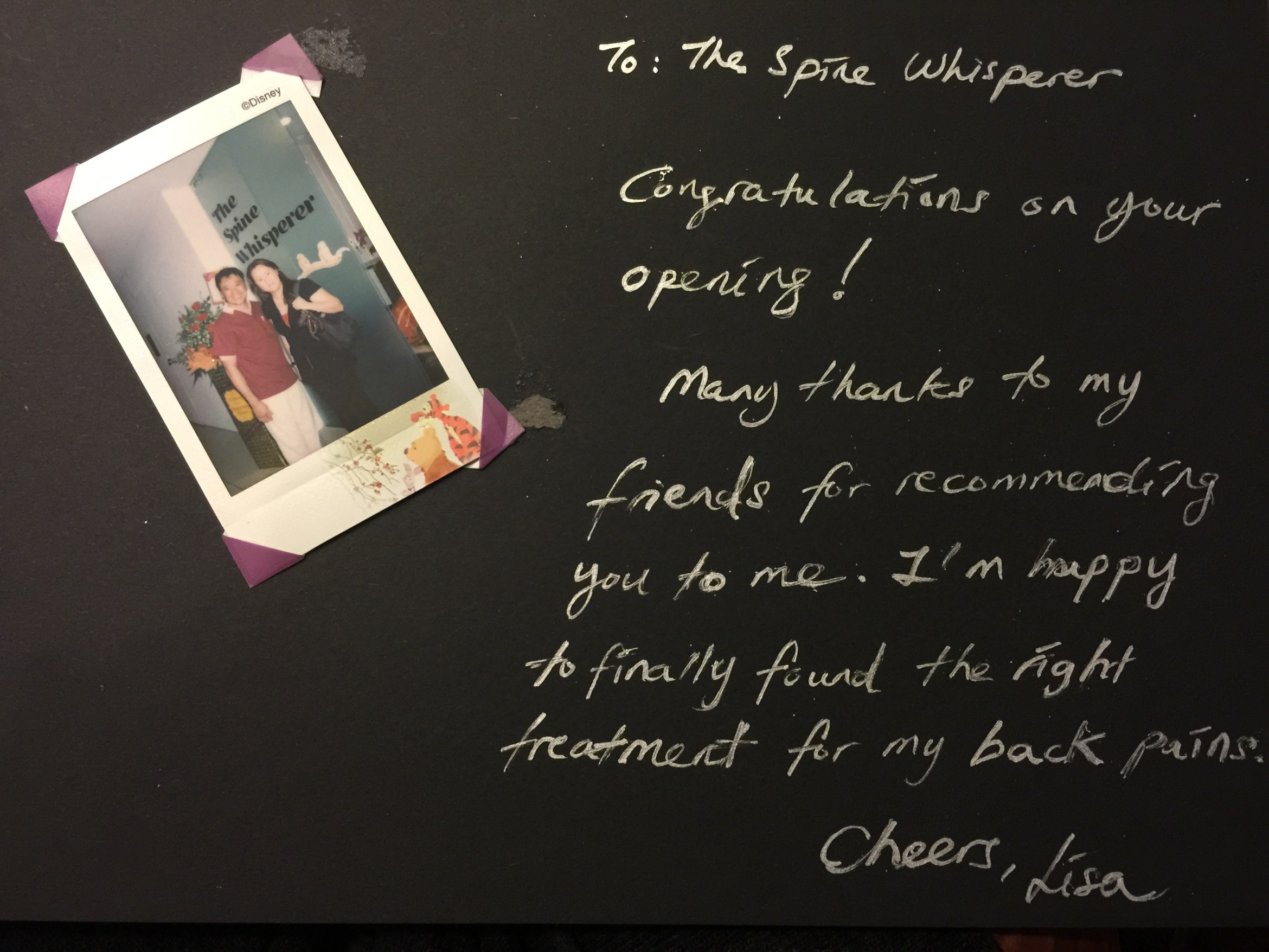 To: The Spine Whisperer Many thanks to my friends for recommending you to me. I'm happy to finally found the right treatment for my back pains。 Cheers!